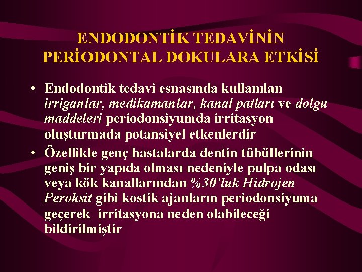 ENDODONTİK TEDAVİNİN PERİODONTAL DOKULARA ETKİSİ • Endodontik tedavi esnasında kullanılan irriganlar, medikamanlar, kanal patları