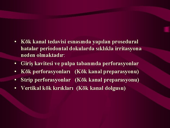  • Kök kanal tedavisi esnasında yapılan prosedural hatalar periodontal dokularda sıklıkla irritasyona neden