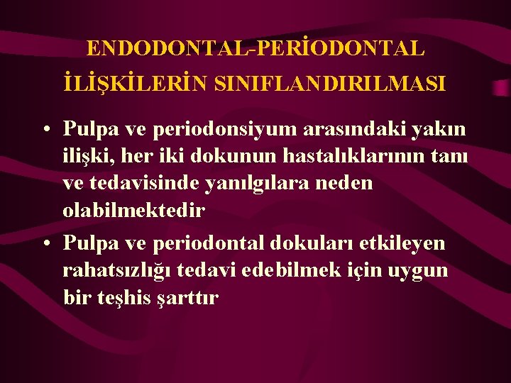 ENDODONTAL-PERİODONTAL İLİŞKİLERİN SINIFLANDIRILMASI • Pulpa ve periodonsiyum arasındaki yakın ilişki, her iki dokunun hastalıklarının