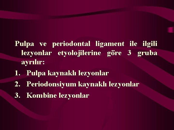 Pulpa ve periodontal ligament ile ilgili lezyonlar etyolojilerine göre 3 gruba ayrılır: 1. Pulpa