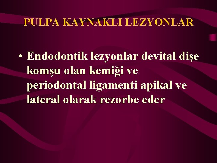 PULPA KAYNAKLI LEZYONLAR • Endodontik lezyonlar devital dişe komşu olan kemiği ve periodontal ligamenti