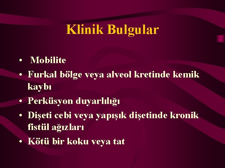 Klinik Bulgular • Mobilite • Furkal bölge veya alveol kretinde kemik kaybı • Perküsyon