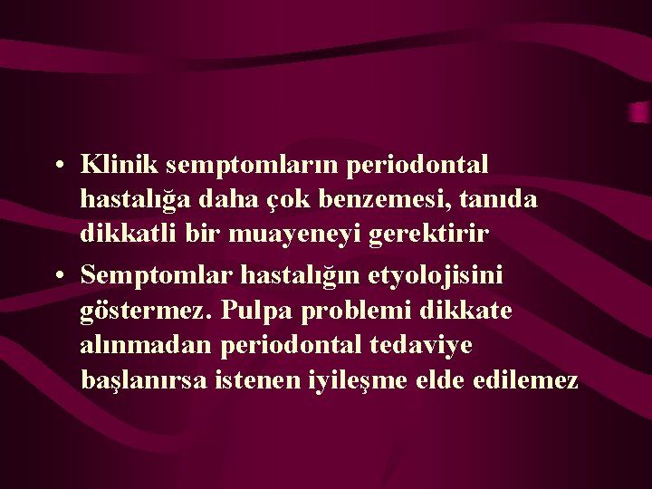  • Klinik semptomların periodontal hastalığa daha çok benzemesi, tanıda dikkatli bir muayeneyi gerektirir
