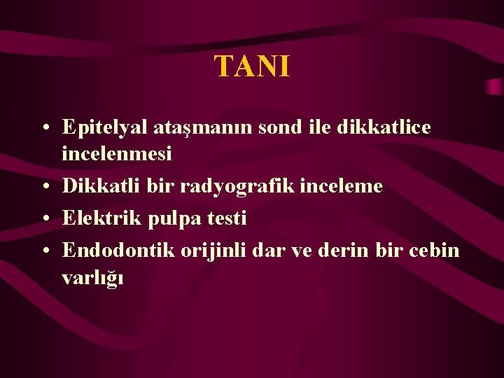 TANI • Epitelyal ataşmanın sond ile dikkatlice incelenmesi • Dikkatli bir radyografik inceleme •