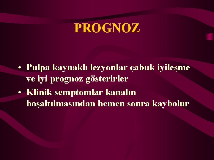 PROGNOZ • Pulpa kaynaklı lezyonlar çabuk iyileşme ve iyi prognoz gösterirler • Klinik semptomlar