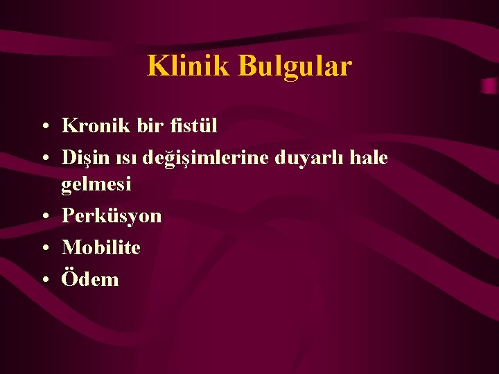 Klinik Bulgular • Kronik bir fistül • Dişin ısı değişimlerine duyarlı hale gelmesi •