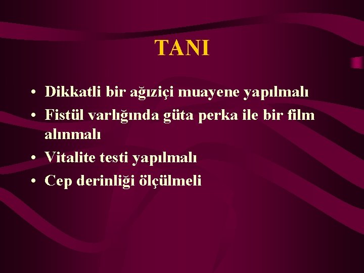 TANI • Dikkatli bir ağıziçi muayene yapılmalı • Fistül varlığında güta perka ile bir