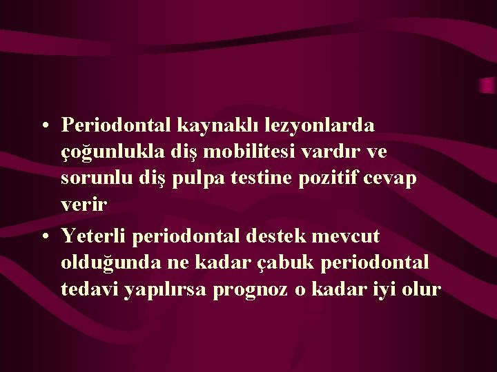  • Periodontal kaynaklı lezyonlarda çoğunlukla diş mobilitesi vardır ve sorunlu diş pulpa testine