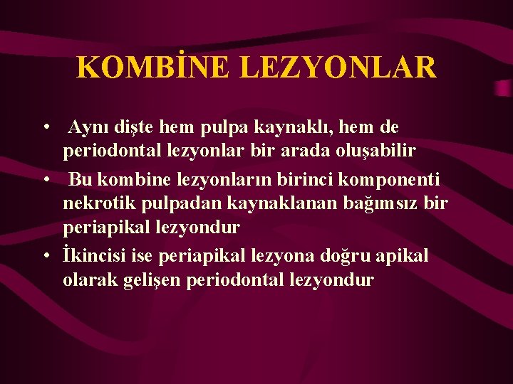 KOMBİNE LEZYONLAR • Aynı dişte hem pulpa kaynaklı, hem de periodontal lezyonlar bir arada