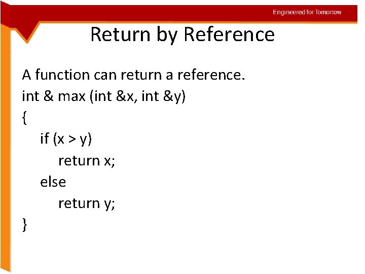 Engineered for Tomorrow Return by Reference A function can return a reference. int &