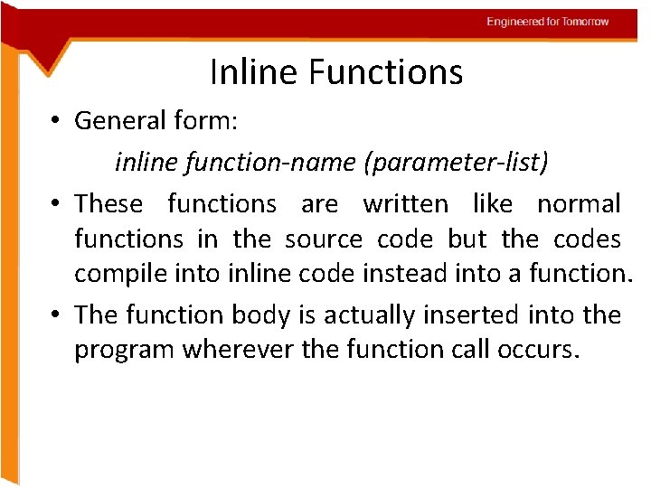 Engineered for Tomorrow Inline Functions • General form: inline function-name (parameter-list) • These functions