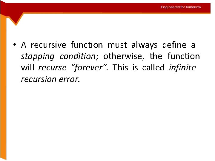 Engineered for Tomorrow • A recursive function must always define a stopping condition; otherwise,