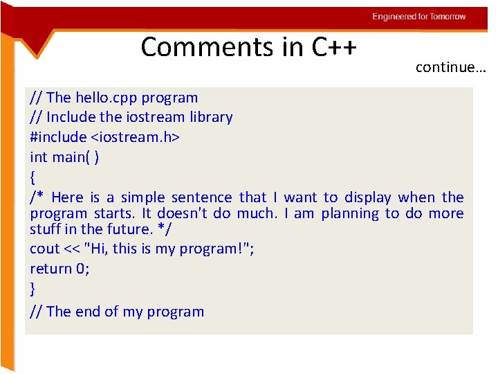 Engineered for Tomorrow Comments in C++ continue… // The hello. cpp program // Include