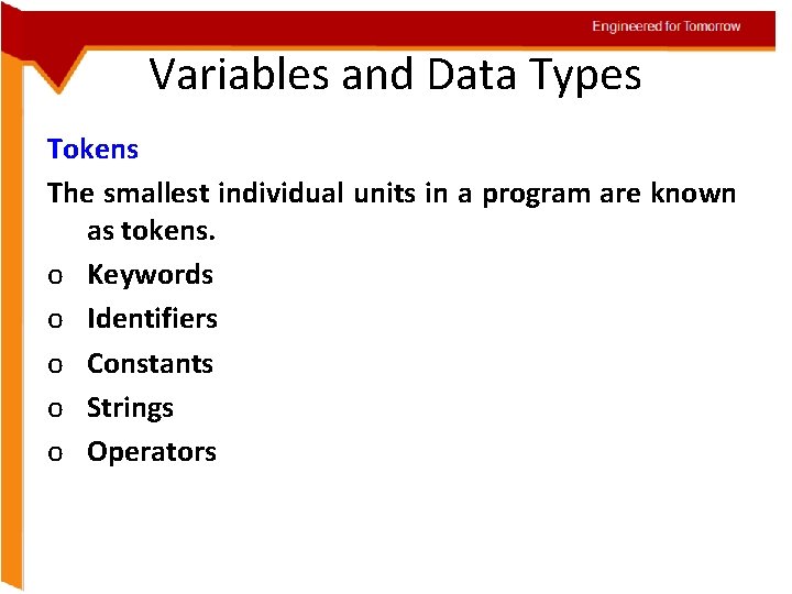 Engineered for Tomorrow Variables and Data Types Tokens The smallest individual units in a