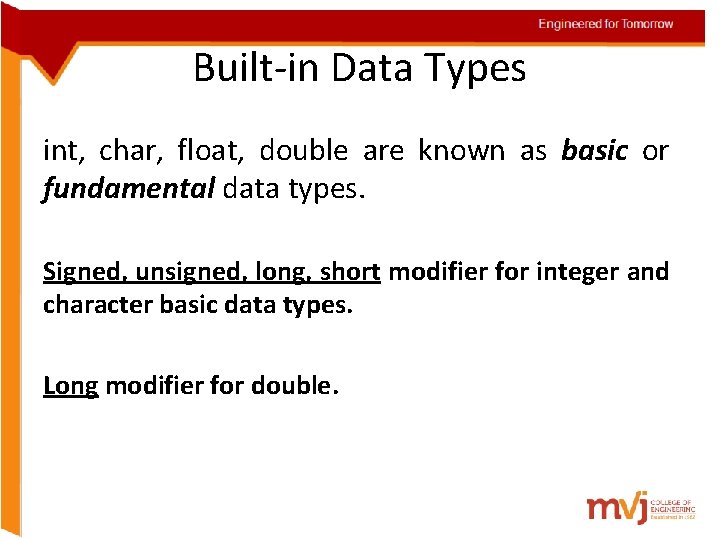 Engineered for Tomorrow Built-in Data Types int, char, float, double are known as basic