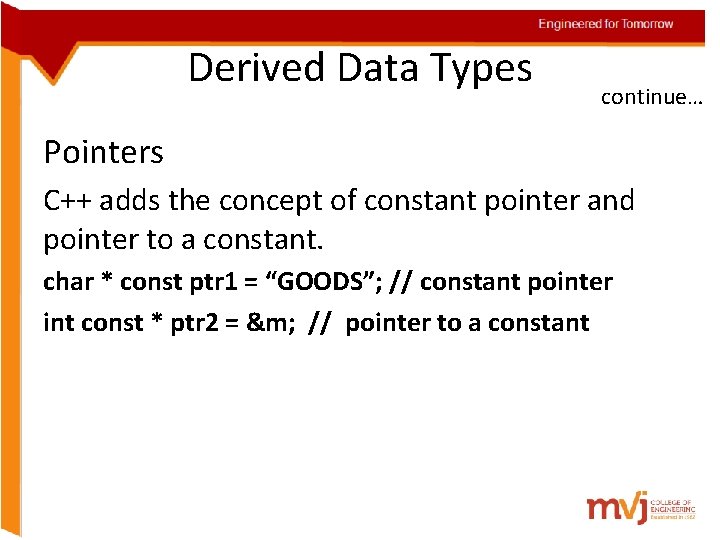 Engineered for Tomorrow Derived Data Types continue… Pointers C++ adds the concept of constant