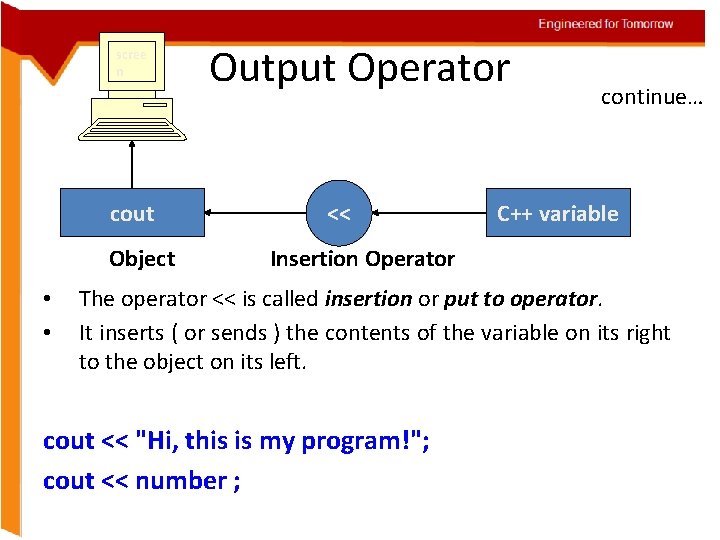Engineered for Tomorrow scree n cout Object • • Output Operator << continue… C++