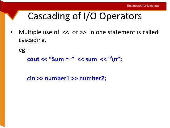 Engineered for Tomorrow Cascading of I/O Operators • Multiple use of << or >>