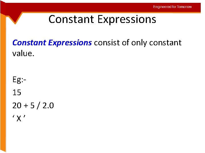 Engineered for Tomorrow Constant Expressions consist of only constant value. Eg: 15 20 +