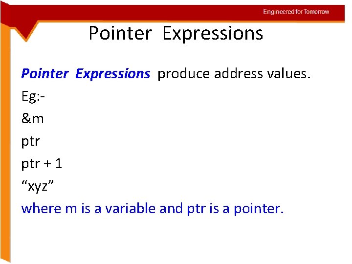 Engineered for Tomorrow Pointer Expressions produce address values. Eg: &m ptr + 1 “xyz”