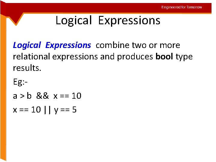 Engineered for Tomorrow Logical Expressions combine two or more relational expressions and produces bool