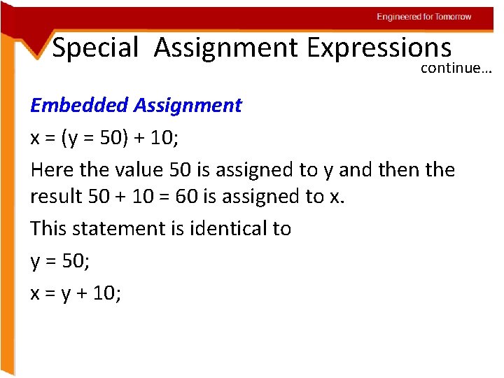 Engineered for Tomorrow Special Assignment Expressions continue… Embedded Assignment x = (y = 50)