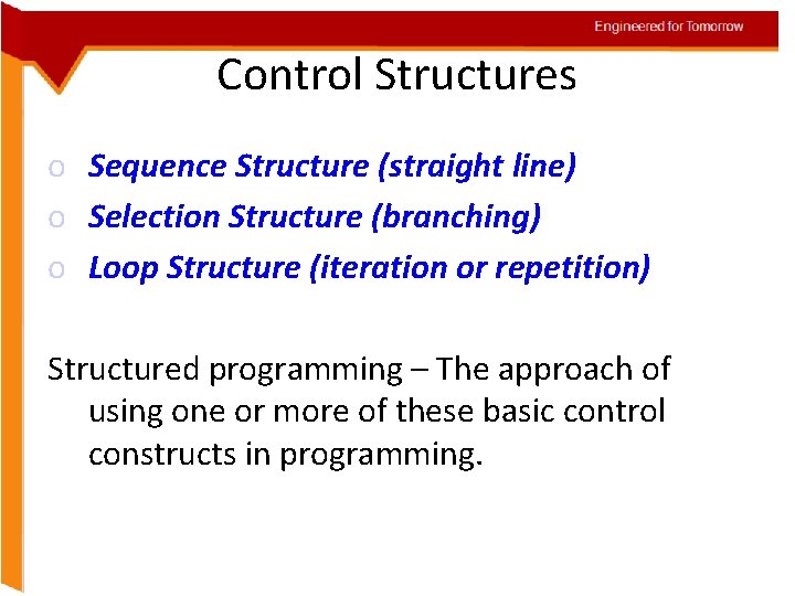 Engineered for Tomorrow Control Structures o Sequence Structure (straight line) o Selection Structure (branching)