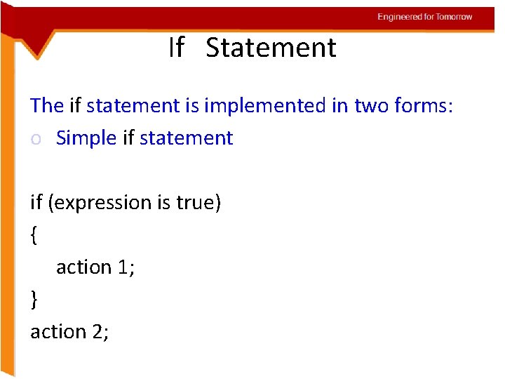 Engineered for Tomorrow If Statement The if statement is implemented in two forms: o