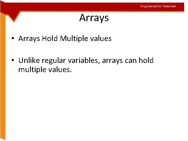 Engineered for Tomorrow Arrays • Arrays Hold Multiple values • Unlike regular variables, arrays