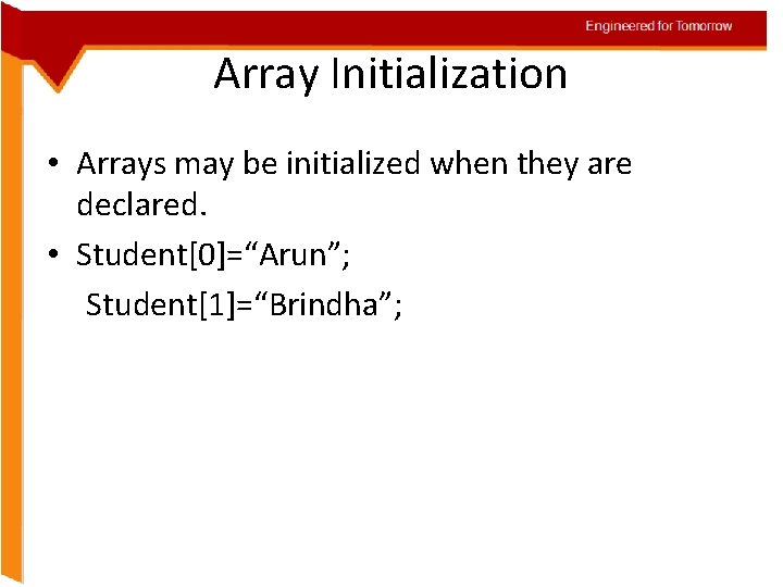 Engineered for Tomorrow Array Initialization • Arrays may be initialized when they are declared.