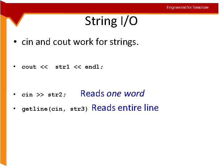 Engineered for Tomorrow String I/O • cin and cout work for strings. • cout