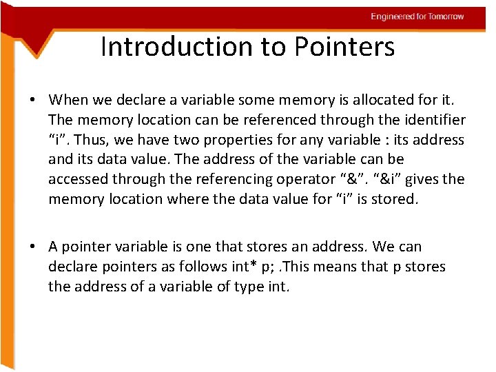 Engineered for Tomorrow Introduction to Pointers • When we declare a variable some memory