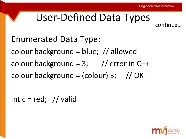 Engineered for Tomorrow User-Defined Data Types Enumerated Data Type: colour background = blue; //