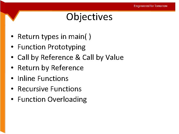 Engineered for Tomorrow Objectives • • Return types in main( ) Function Prototyping Call
