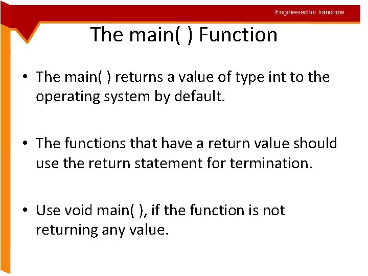 Engineered for Tomorrow The main( ) Function • The main( ) returns a value