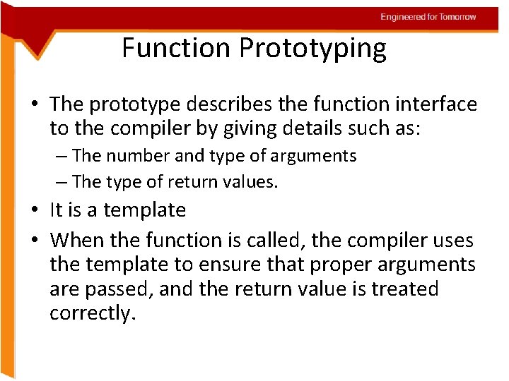 Engineered for Tomorrow Function Prototyping • The prototype describes the function interface to the