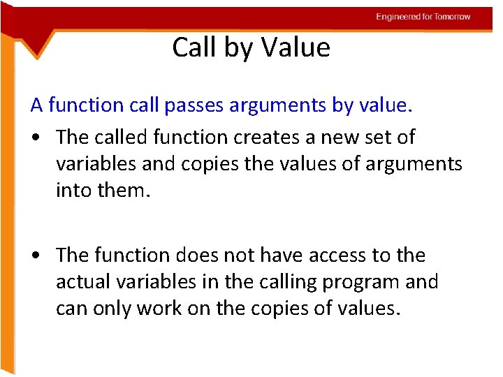 Engineered for Tomorrow Call by Value A function call passes arguments by value. •