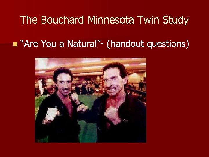 The Bouchard Minnesota Twin Study n “Are You a Natural”- (handout questions) 
