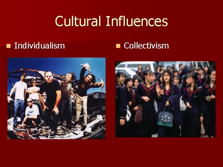 Cultural Influences n Individualism n Collectivism 