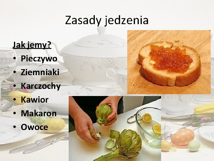 Zasady jedzenia Jak jemy? • Pieczywo • Ziemniaki • Karczochy • Kawior • Makaron