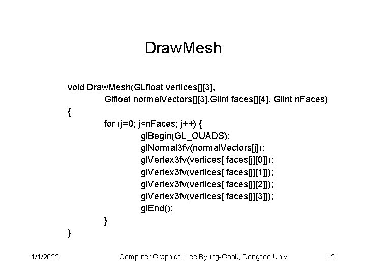 Draw. Mesh void Draw. Mesh(GLfloat vertices[][3], Glfloat normal. Vectors[][3], Glint faces[][4], Glint n. Faces)