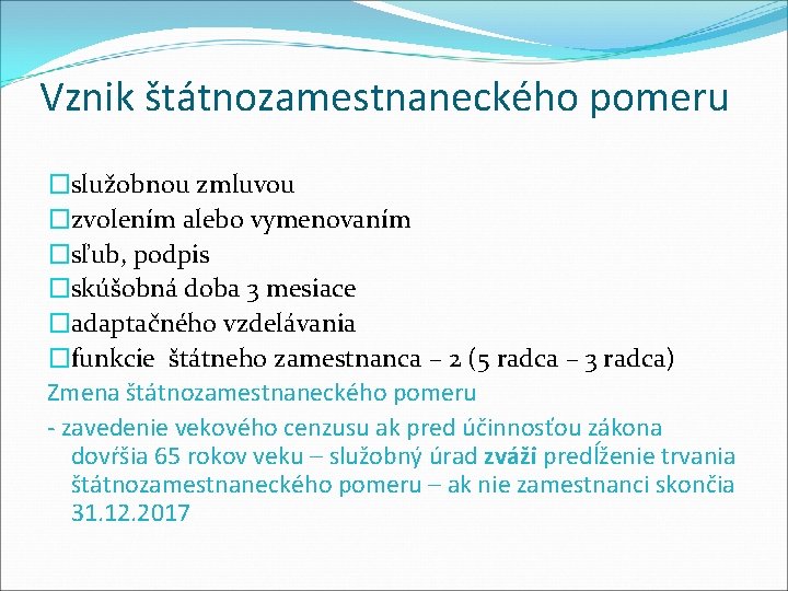 Vznik štátnozamestnaneckého pomeru �služobnou zmluvou �zvolením alebo vymenovaním �sľub, podpis �skúšobná doba 3 mesiace