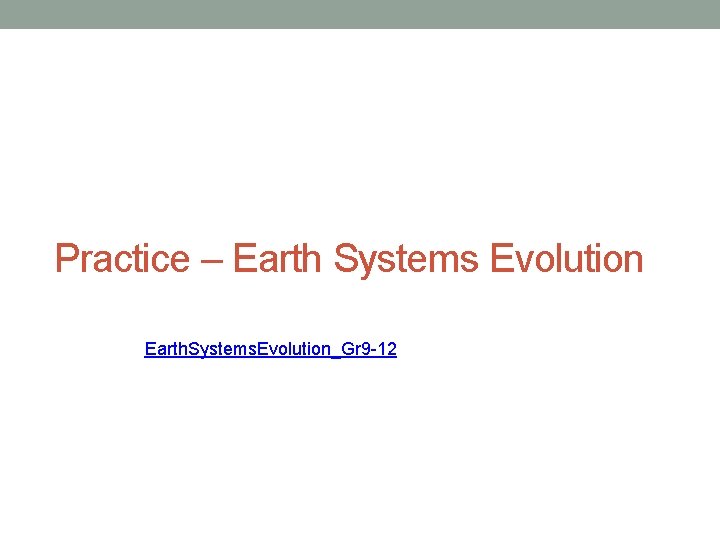 Practice – Earth Systems Evolution Earth. Systems. Evolution_Gr 9 -12 