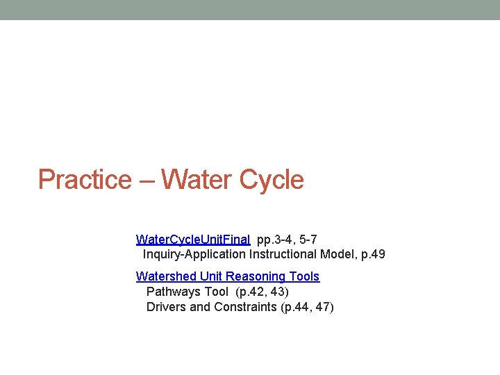 Practice – Water Cycle Water. Cycle. Unit. Final pp. 3 -4, 5 -7 Inquiry-Application