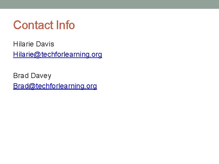 Contact Info Hilarie Davis Hilarie@techforlearning. org Brad Davey Brad@techforlearning. org 