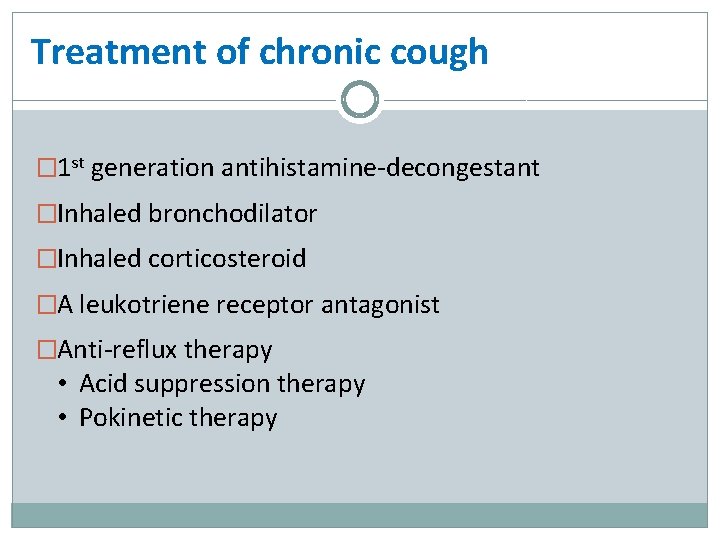 Treatment of chronic cough � 1 st generation antihistamine-decongestant �Inhaled bronchodilator �Inhaled corticosteroid �A