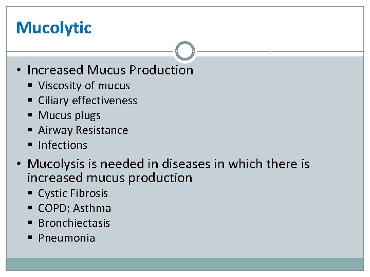 Mucolytic • Increased Mucus Production § § § Viscosity of mucus Ciliary effectiveness Mucus