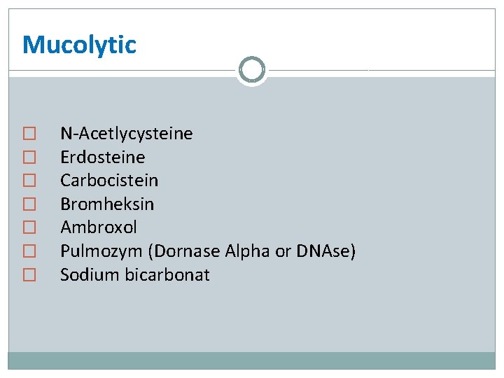 Mucolytic � � � � N-Acetlycysteine Erdosteine Carbocistein Bromheksin Ambroxol Pulmozym (Dornase Alpha or