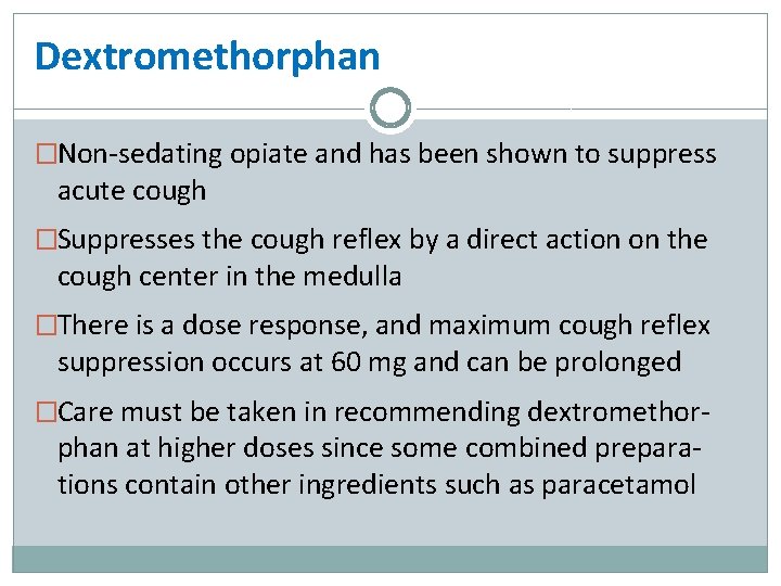 Dextromethorphan �Non-sedating opiate and has been shown to suppress acute cough �Suppresses the cough