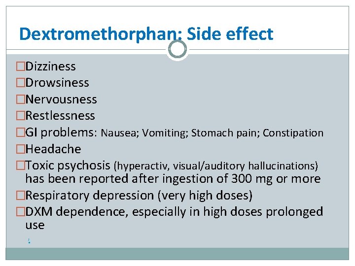 Dextromethorphan: Side effect �Dizziness �Drowsiness �Nervousness �Restlessness �GI problems: Nausea; Vomiting; Stomach pain; Constipation